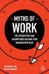 Myths of Work The Stereotypes and Assumptions Holding Your Organization Back